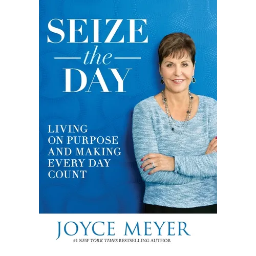 Seize the Day: Living on Purpose and Making Every Day Count