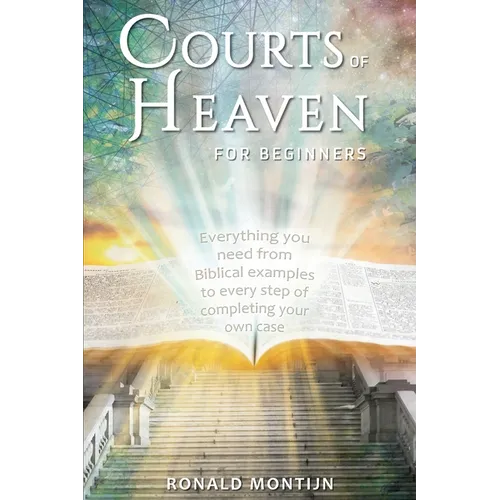 Courts of Heaven for Beginners: A practical guide for presenting your case in the courts of heaven