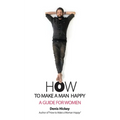 How to Make a Man Happy: A Guide for Women