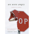We Were Angry: A Novella & Stories
