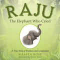 Raju the Elephant Who Cried: A True Story of Kindness and Compassion