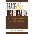 Grace & Justification: An Evangelical's Guide to Catholic Beliefs