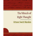 The Miracle of Right Thought - Orison Swett Marden