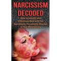 Narcissism Decoded: How to Identify and Effectively Deal with the Narcissistic Personality Disorder in Your Relationship