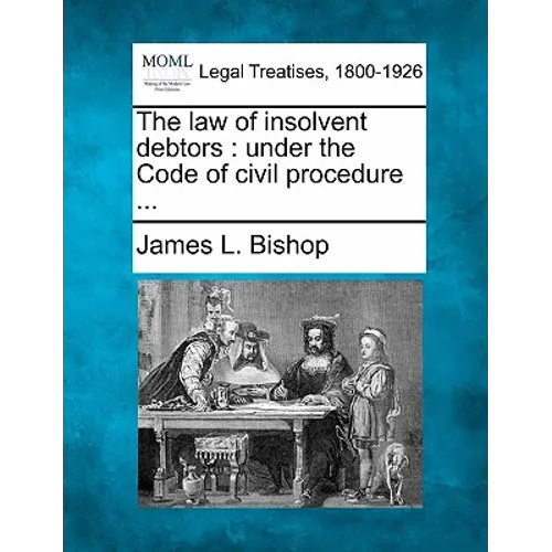 The Law of Insolvent Debtors: Under the Code of Civil Procedure ...