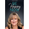 Be Happy Now: Claim the Life You Deserve