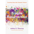 Fragile Resurrection: Practicing Hope After Domestic Violence