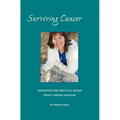Surviving Cancer The Magic Ingredients: Inspiration and Practical Advice From a Cancer Survivor