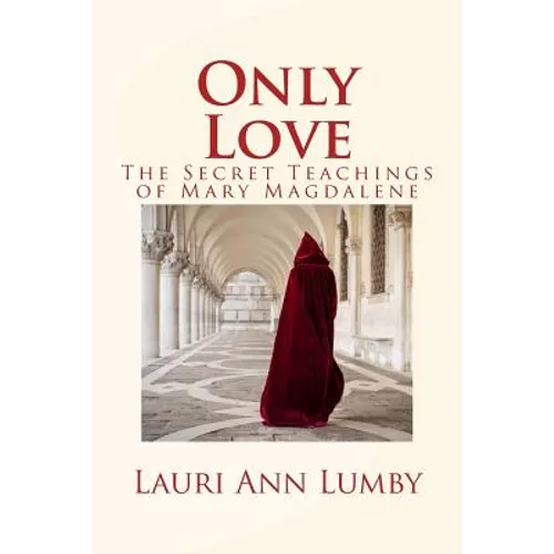 Only Love: The Secret Teachings of Mary Magdalene