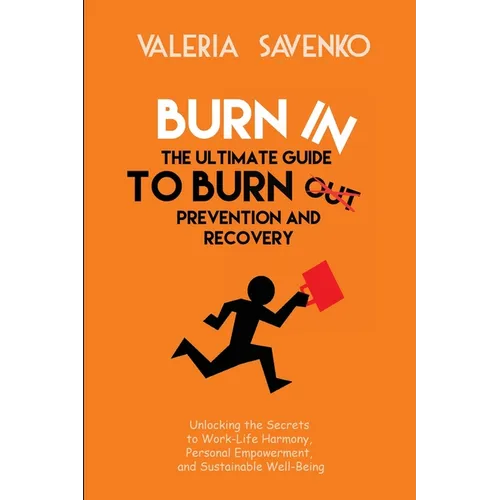 Burn In: Unlocking the Secrets to Work-Life Harmony, Personal Empowerment, and Sustainable Well-Being