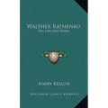Walther Rathenau: His Life And Work