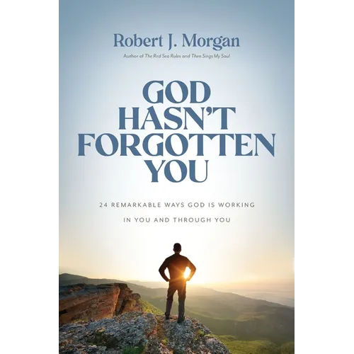 God Hasn't Forgotten You: 24 Remarkable Ways God Is Working in You and Through You