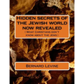 Hidden secrets of the Jewish world now revealed: ( What Christians don't know about the Jews )