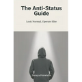 The Anti-Status Guide: Look Normal, Operate Elite
