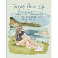 Target Your Life: A Guide to Get You from Where You Are to Where You Want to Be