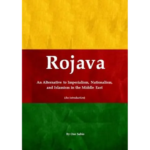Rojava: An Alternative to Imperialism, Nationalism, and Islamism in the Middle East (An introduction)
