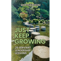 Just Keep Growing: 25 Servant Leadership Lessons