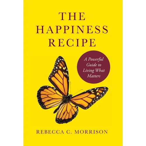 The Happiness Recipe: A Powerful Guide to Living What Matters