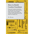How to Build Garden Furniture: Plans and Complete Instructions for Making Lawn Chairs, Benches, Settees and a Chaise Longue, Tables, Dinettes and Picn