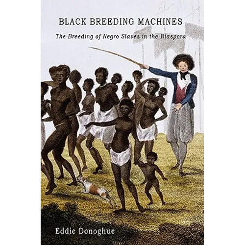 Black Breeding Machines: The Breeding of Negro Slaves in the Diaspora