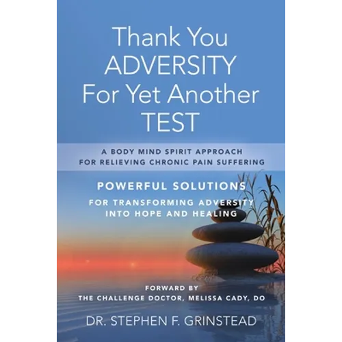 Thank You Adversity For Yet Another Test: A Body Mind Spirit Approach For Relieving Chronic Pain Suffering
