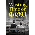 Wasting Time on God: Why I Am an Atheist