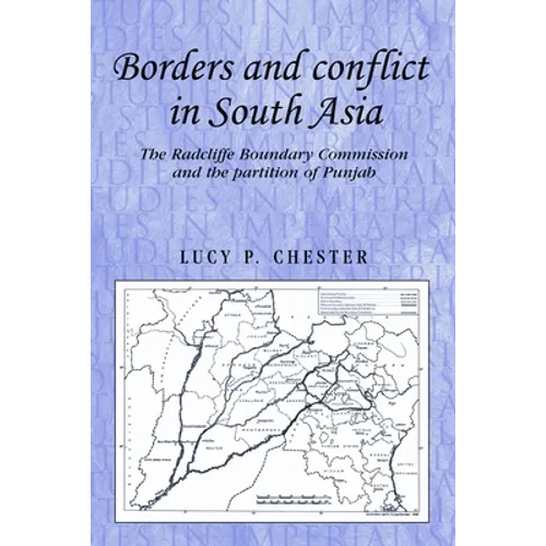 Borders and Conflict in South Asia: The Radcliffe Boundary Commission and the Partition of Punjab