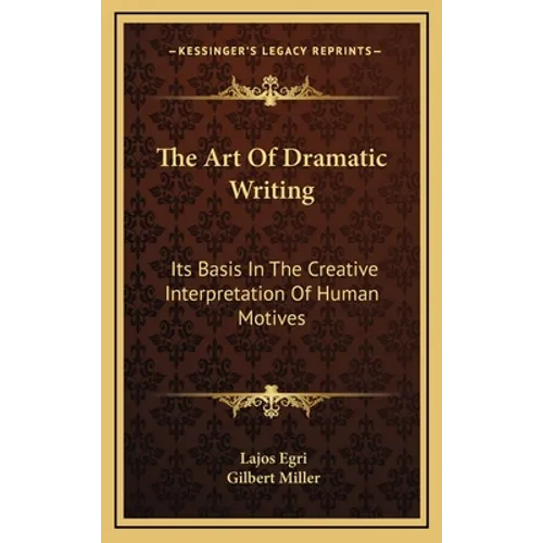 The Art Of Dramatic Writing: Its Basis In The Creative Interpretation Of Human Motives