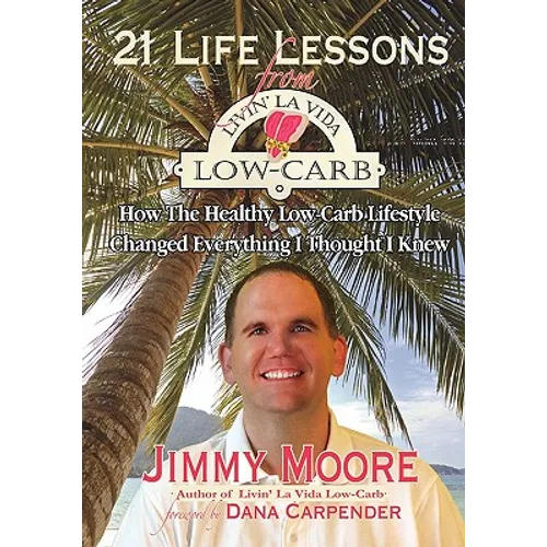 21 Life Lessons From Livin' La Vida Low-Carb: How The Healthy Low-Carb Lifestyle Changed Everything I Thought I Knew
