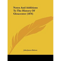 Notes And Additions To The History Of Gloucester (1876)