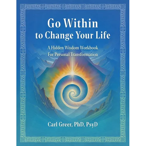 Go Within to Change Your Life: A Hidden Wisdom Workbook for Personal Transformation