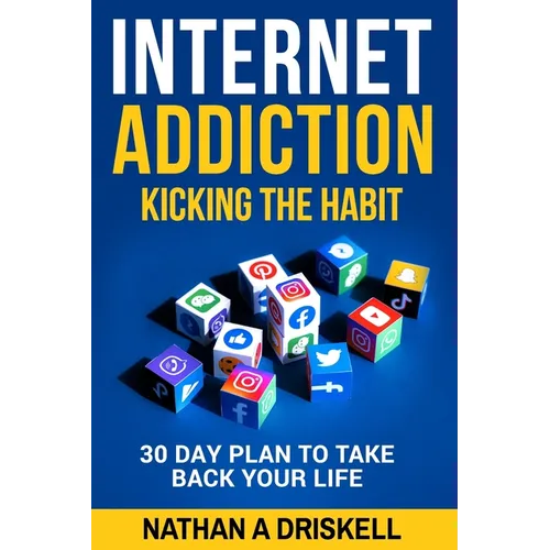 Internet Addiction: Kicking the Habit: 30 Day Plan To Take Back Your Life