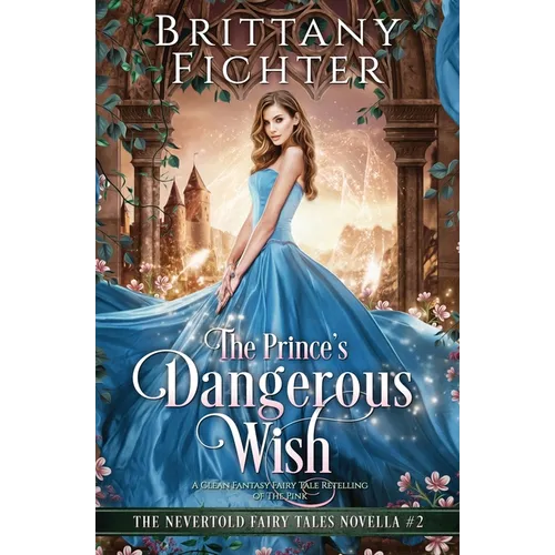 The Prince's Dangerous Wish: A Clean Fantasy Fairy Tale Retelling of The Pink