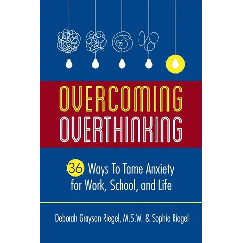 Overcoming Overthinking: 36 Ways to Tame Anxiety for Work, School, and Life