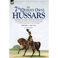 The 7th (Queen's Own) Hussars: Uniforms, Equipment, Weapons, Traditions, the Services of Notable Officers and Men & the Appendices to All Volumes-Vol