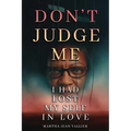 Don't Judge Me, I Had Lost Myself In Love