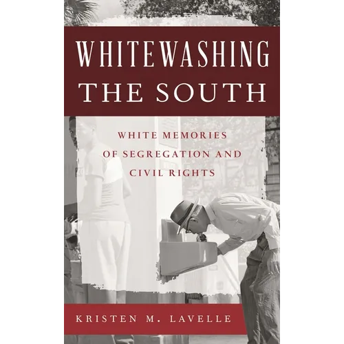 Whitewashing the South: White Memories of Segregation and Civil Rights