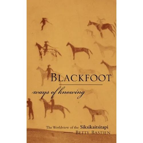 Blackfoot Ways of Knowing: The Worldview of the Siksikaitsitapi