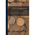 City Planning; a Series of Papers Presenting the Essential Elements of a City Plan