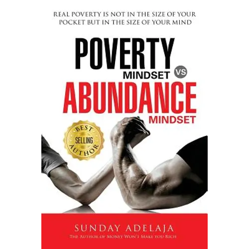 Poverty Mindset Vs Abundance Mindset: Poverty Mindset Vs Abundance Mindset: Real poverty is not in the size of your pocket but in the size of your min