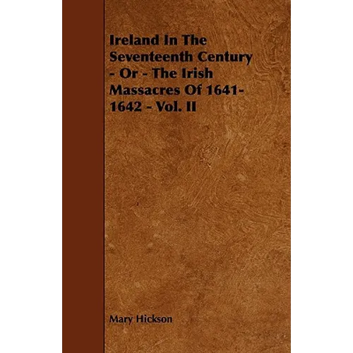 Ireland in the Seventeenth Century - Or - The Irish Massacres of 1641-1642 - Vol. II