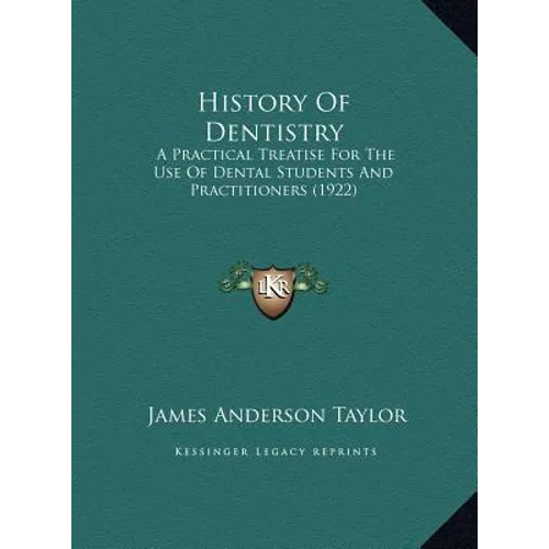 History Of Dentistry: A Practical Treatise For The Use Of Dental Students And Practitioners (1922)