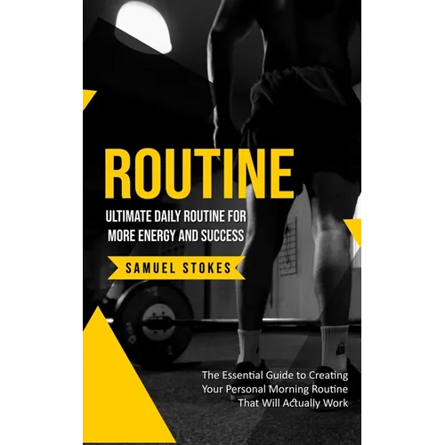 Routine: Ultimate Daily Routine for More Energy and Success (The Essential Guide to Creating Your Personal Morning Routine That Will Actually Work)