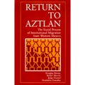 Return to Aztlan: The Social Process of International Migration from Western Mexico