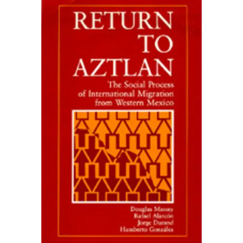 Return to Aztlan: The Social Process of International Migration from Western Mexico