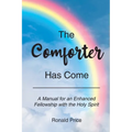 The Comforter Has Come: A Manual for an Enhanced Fellowship with the Holy Spirit