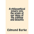 A philosophical inquiry into the origin of our ideas of the sublime and beautifu