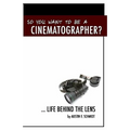 So You Want To Be A Cinematographer?: ... Life Behind The Lens