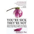 You're Sick; They're Not: Relationship Help for People with Chronic Illness and Those Who Love Them