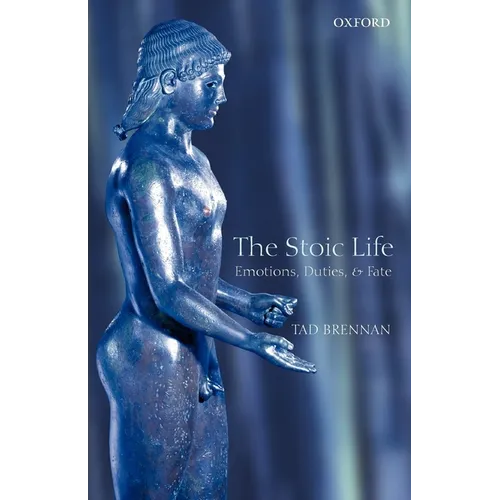 The Stoic Life: Emotions, Duties, and Fate